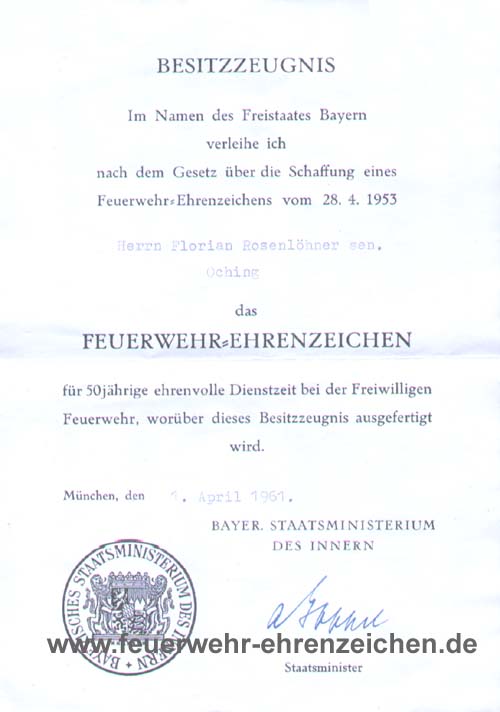 BESITZZEUGNIS / Im Namen des Freistaates Bayern verleihe ich nach dem Gesetz über die Schaffung eines Feuerwehr-Ehrenzeichens vom 28.4.1953 Herrn Florian Rosenlöhner sen. / Oching / das FEUERWEHR=EHRENZEICHEN für 50jährige ehrenvolle Dienstzeit bei der Freiwilligen Feuerwehr, worüber dieses Besitzzeugnis ausgefertigt wird.