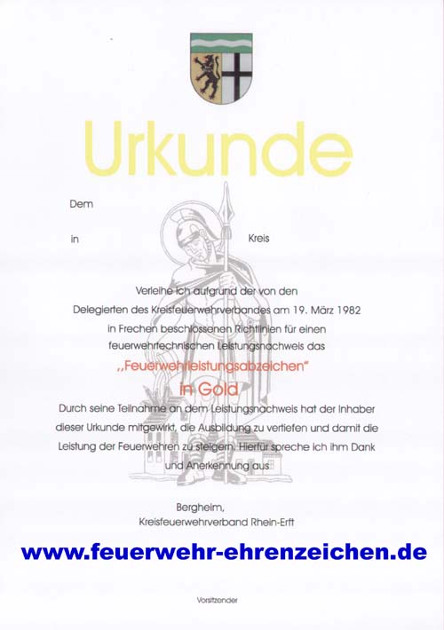 Urkunde / Dem xxx in xxx Kreis xxx Verleihe ich aufgrund der von den Delegierten des Kreisfeuerwehrverbandes am 19. März 1982 in Frechen beschlossenen Richtlinien für einen feuerwehrtechnischen Leistungsnachweis das "Feuerwehrleistungsabzeichen in Gold" Durch seine Teilnahme an dem Leistungsnachweis hat der Inhaber dieser Urkunde mitgewirkt, die Ausbildung zu vertiefen und damit die Leistung der Feuerwehr zu steigern. Hierfür spreche ich Dank und Anerkennung aus.